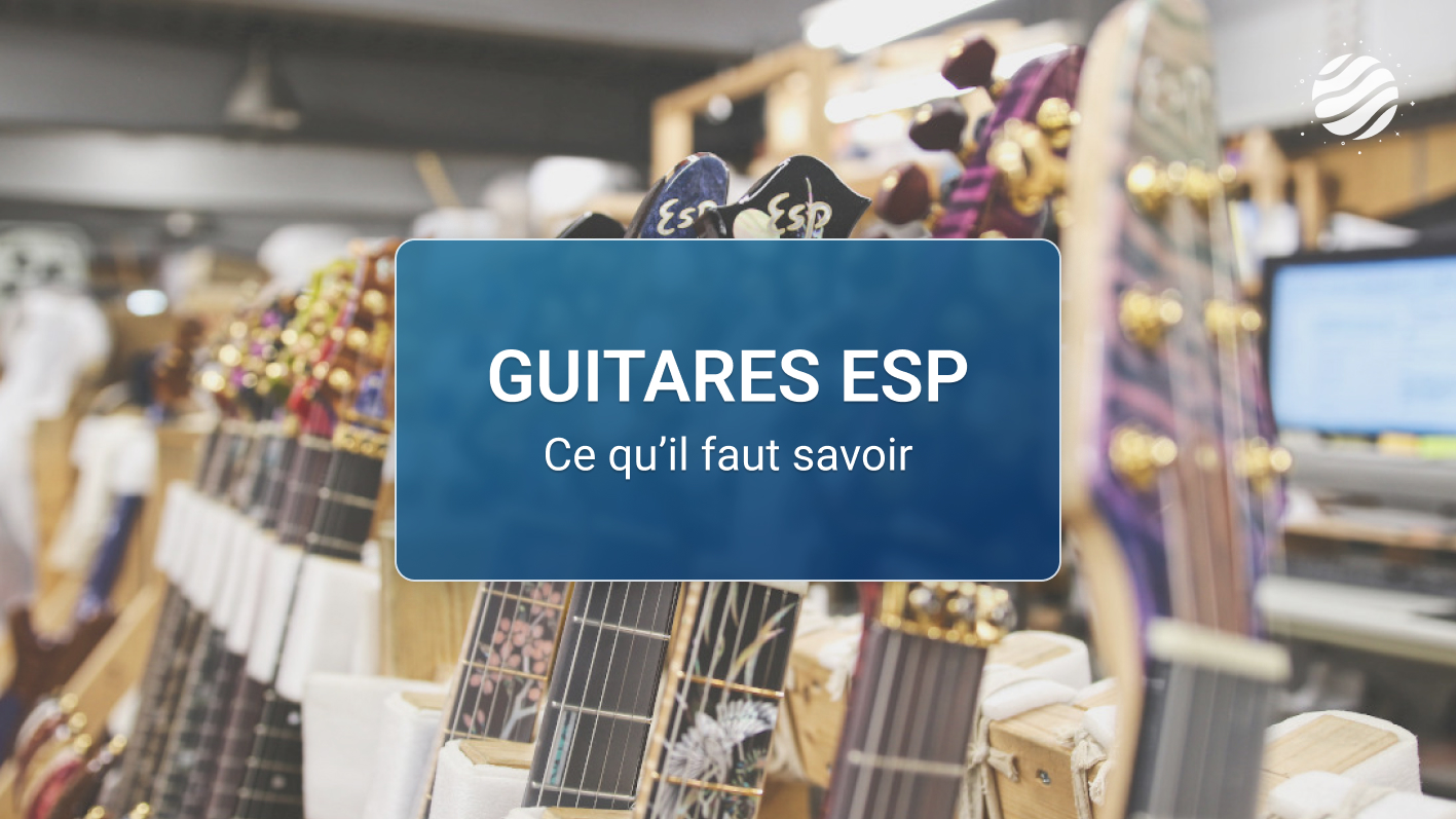 Tout savoir sur les guitares ESP